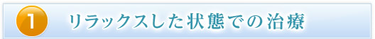 １．リラックスした状態での治療